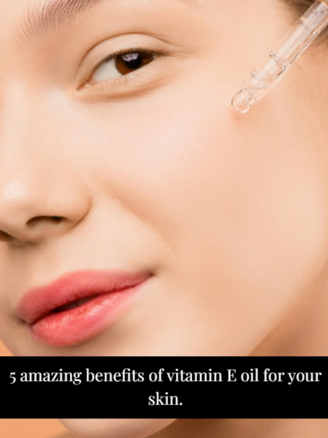5 Amazing benefits of vitamin E oil for your skin.